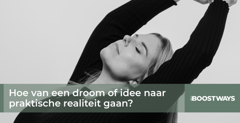 Hoe Van Een Droom Of Idee Naar Praktische Realiteit Gaan Boostways