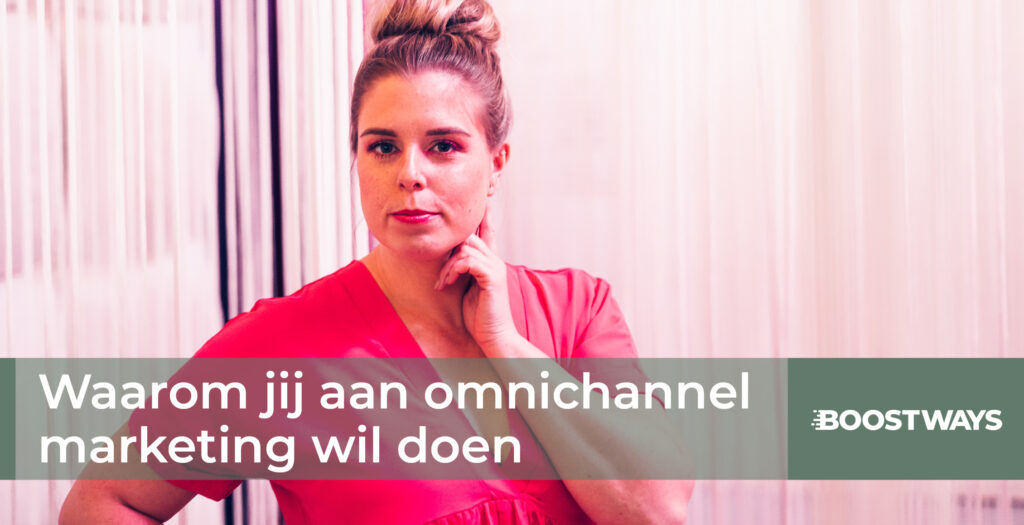 Waarom Jij Aan Omnichannel Marketing Wil Doen - Boostways